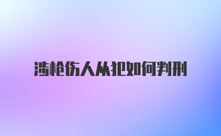 涉枪伤人从犯如何判刑