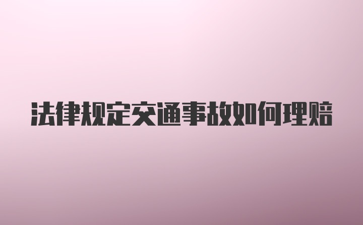 法律规定交通事故如何理赔