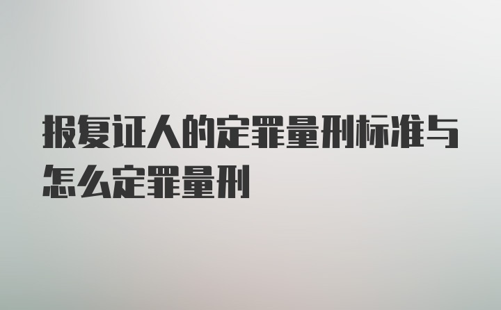 报复证人的定罪量刑标准与怎么定罪量刑