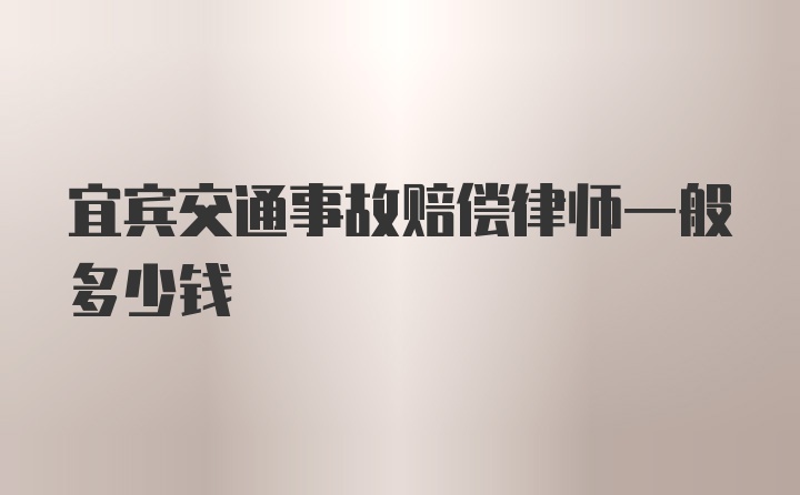 宜宾交通事故赔偿律师一般多少钱