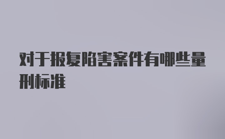 对于报复陷害案件有哪些量刑标准