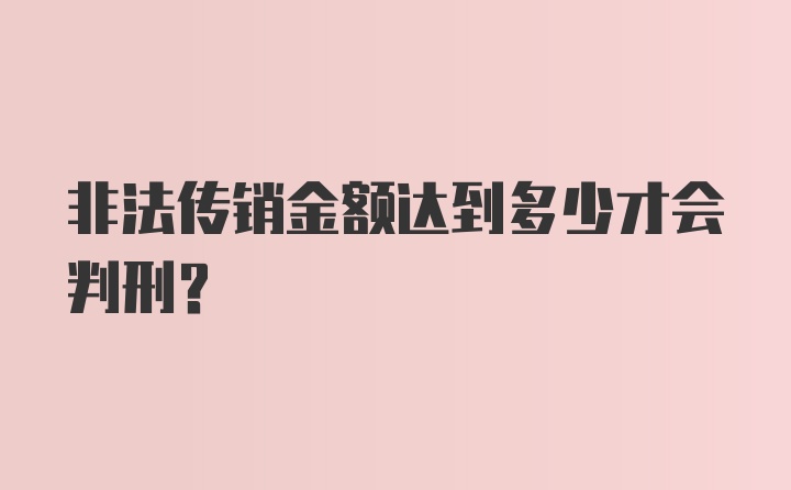 非法传销金额达到多少才会判刑？