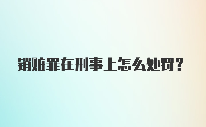 销赃罪在刑事上怎么处罚?