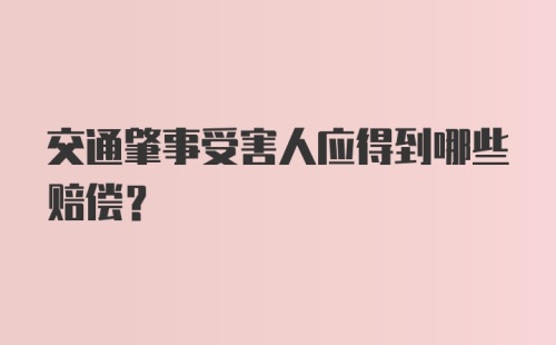 交通肇事受害人应得到哪些赔偿？