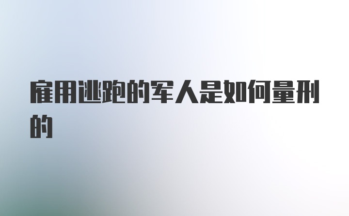 雇用逃跑的军人是如何量刑的