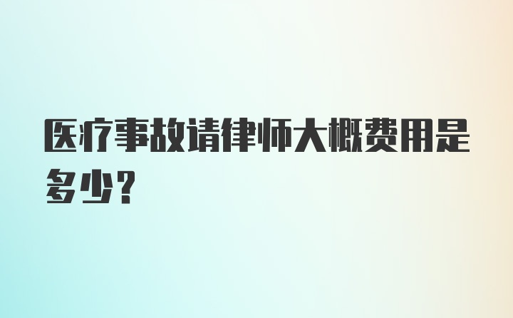 医疗事故请律师大概费用是多少？