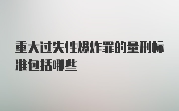 重大过失性爆炸罪的量刑标准包括哪些