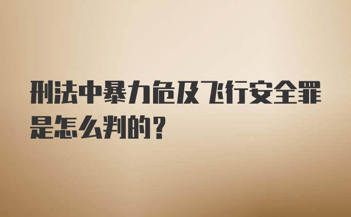 刑法中暴力危及飞行安全罪是怎么判的？