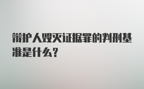 辩护人毁灭证据罪的判刑基准是什么？