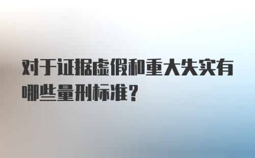 对于证据虚假和重大失实有哪些量刑标准？