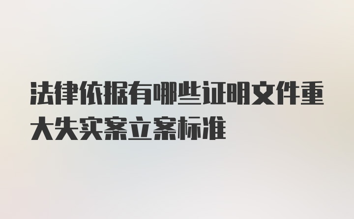 法律依据有哪些证明文件重大失实案立案标准