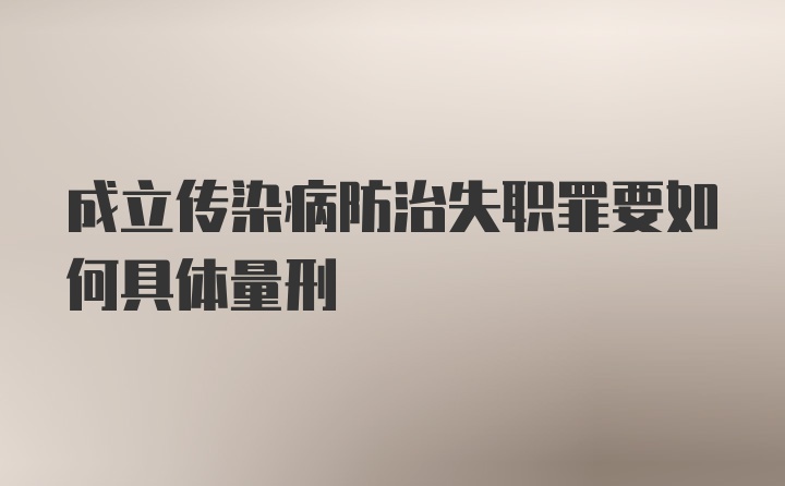 成立传染病防治失职罪要如何具体量刑