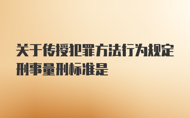 关于传授犯罪方法行为规定刑事量刑标准是