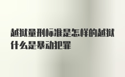 越狱量刑标准是怎样的越狱什么是暴动犯罪