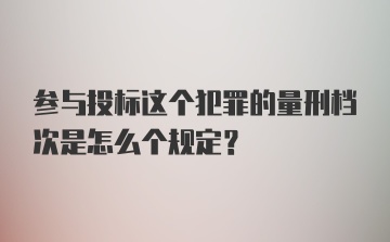 参与投标这个犯罪的量刑档次是怎么个规定？