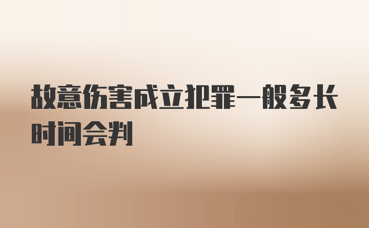 故意伤害成立犯罪一般多长时间会判