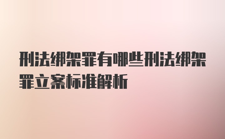 刑法绑架罪有哪些刑法绑架罪立案标准解析