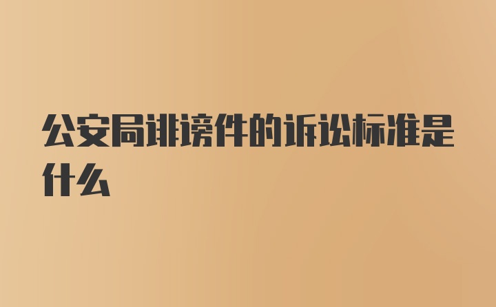 公安局诽谤件的诉讼标准是什么