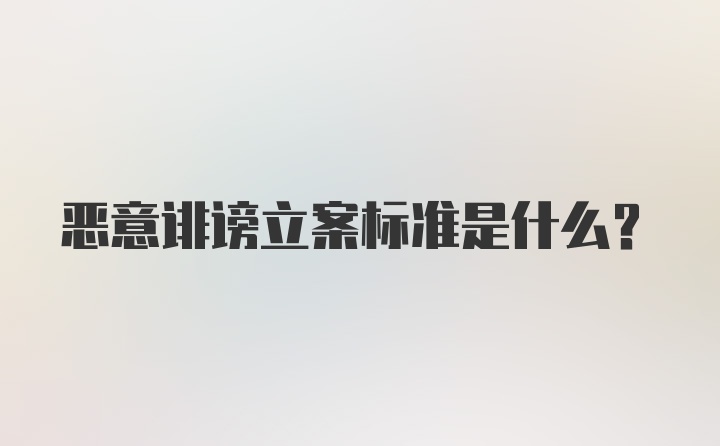 恶意诽谤立案标准是什么？