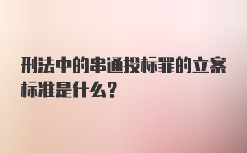 刑法中的串通投标罪的立案标准是什么？