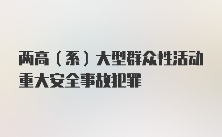 两高（系）大型群众性活动重大安全事故犯罪