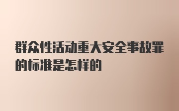 群众性活动重大安全事故罪的标准是怎样的