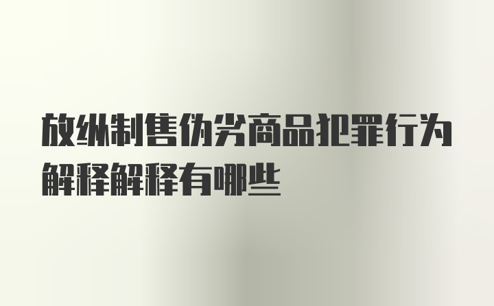 放纵制售伪劣商品犯罪行为解释解释有哪些