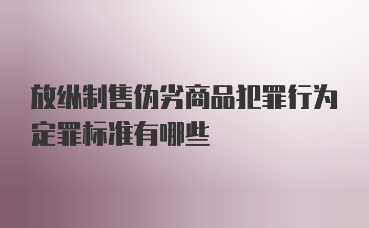 放纵制售伪劣商品犯罪行为定罪标准有哪些