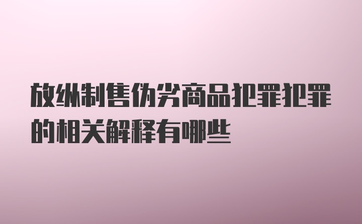 放纵制售伪劣商品犯罪犯罪的相关解释有哪些