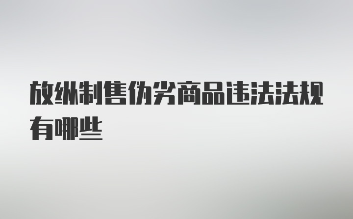 放纵制售伪劣商品违法法规有哪些