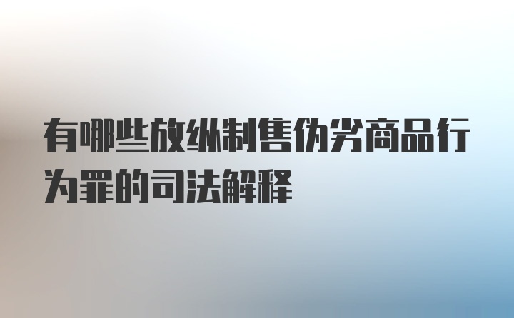 有哪些放纵制售伪劣商品行为罪的司法解释