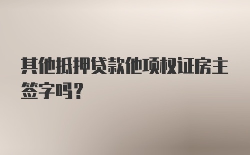 其他抵押贷款他项权证房主签字吗？