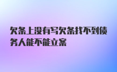 欠条上没有写欠条找不到债务人能不能立案