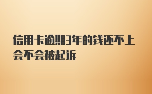 信用卡逾期3年的钱还不上会不会被起诉