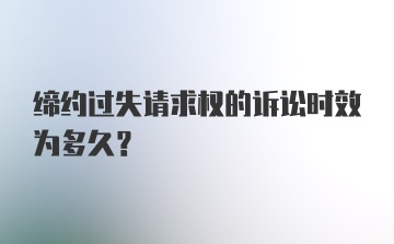 缔约过失请求权的诉讼时效为多久?