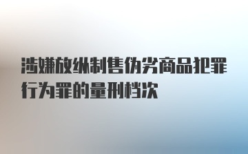 涉嫌放纵制售伪劣商品犯罪行为罪的量刑档次