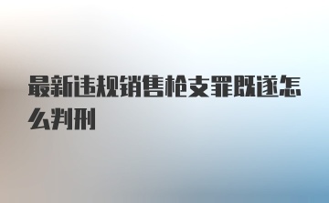 最新违规销售枪支罪既遂怎么判刑