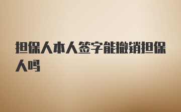 担保人本人签字能撤销担保人吗