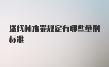 盗伐林木罪规定有哪些量刑标准