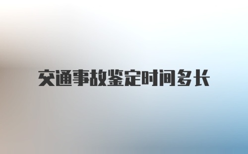 交通事故鉴定时间多长