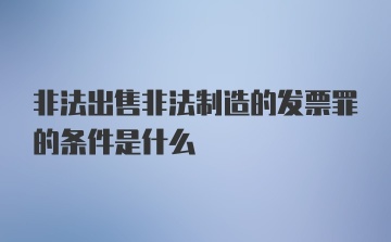 非法出售非法制造的发票罪的条件是什么