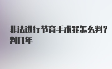 非法进行节育手术罪怎么判？判几年