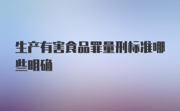 生产有害食品罪量刑标准哪些明确