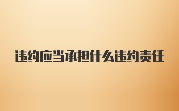 违约应当承担什么违约责任