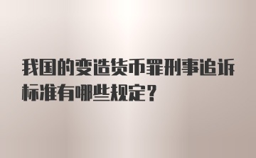 我国的变造货币罪刑事追诉标准有哪些规定？