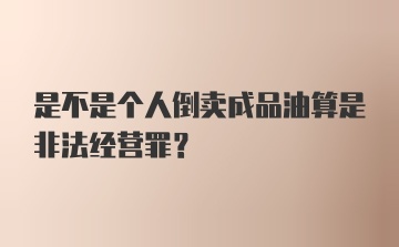 是不是个人倒卖成品油算是非法经营罪？