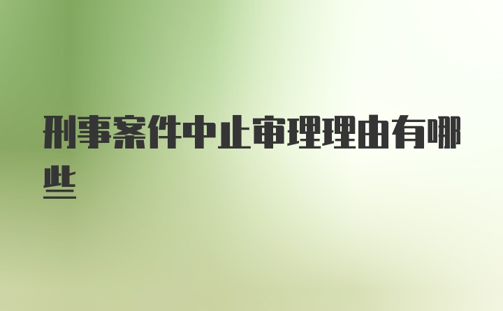 刑事案件中止审理理由有哪些