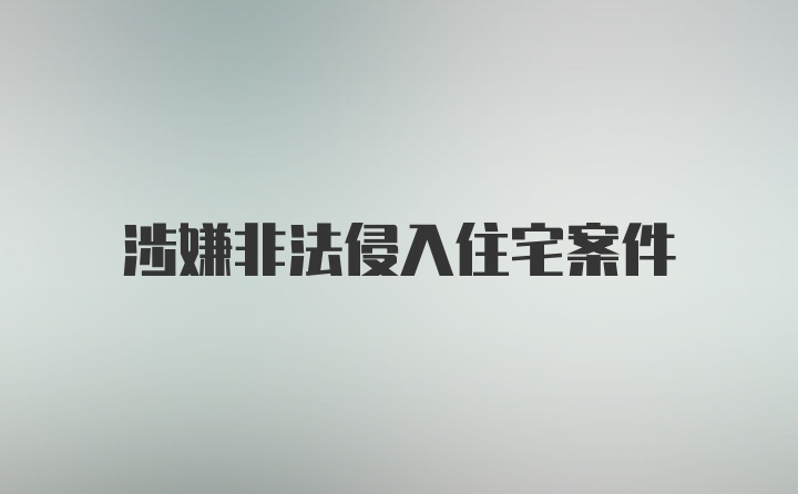 涉嫌非法侵入住宅案件