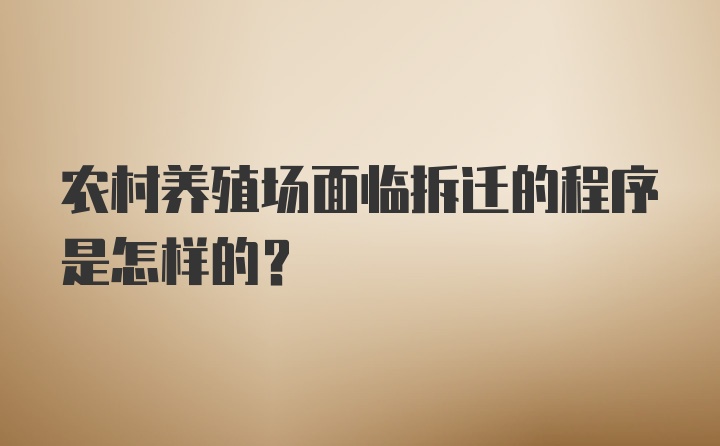 农村养殖场面临拆迁的程序是怎样的？