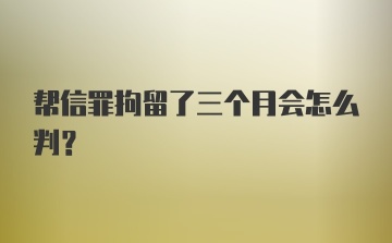 帮信罪拘留了三个月会怎么判？